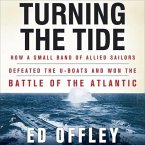 Turning the Tide Lib/E: How a Small Band of Allied Sailors Defeated the U-Boats and Won the Battle of the Atlantic