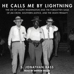 He Calls Me by Lightning: The Life of Caliph Washington and the Forgotten Saga of Jim Crow, Southern Justice, and the Death Penalty - Bass, S. Jonathan