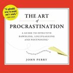 The Art of Procrastination Lib/E: A Guide to Effective Dawdling, Lollygagging, and Postponing, Or, Getting Things Done by Putting Them Off