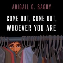 Come Out, Come Out, Whoever You Are - Saguy, Abigail C.
