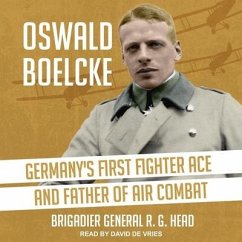 Oswald Boelcke: Germany's First Fighter Ace and Father of Air Combat - Head, R. G.; Head, Bgen R. G.