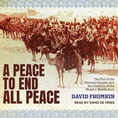 A Peace to End All Peace Lib/E: The Fall of the Ottoman Empire and the Creation of the Modern Middle East - Fromkin, David