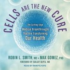 Cells Are the New Cure Lib/E: The Cutting-Edge Medical Breakthroughs That Are Transforming Our Health