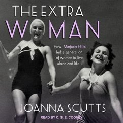 The Extra Woman: How Marjorie Hillis Led a Generation of Women to Live Alone and Like It - Scutts, Joanna