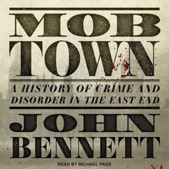 Mob Town Lib/E: A History of Crime and Disorder in the East End - Bennett, John