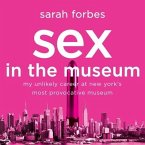 Sex in the Museum Lib/E: My Unlikely Career at New York's Most Provocative Museum