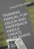 Training Manual for eBook and Paperback Kindle Create Publishing: A Pragmatic Perspective