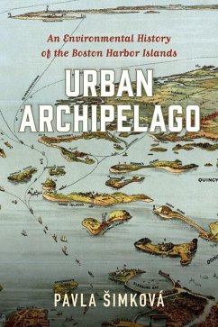 Urban Archipelago: An Environmental History of the Boston Harbor Islands - Simková, Pavla