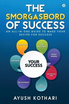 The Smorgasbord of Success: An All-in-One Guide to Make Your Recipe for Success - Ayush Kothari