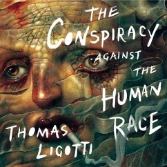 The Conspiracy Against the Human Race Lib/E: A Contrivance of Horror - Ligotti, Thomas