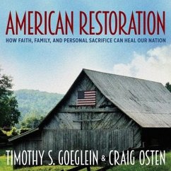 American Restoration: How Faith, Family, and Personal Sacrifice Can Heal Our Nation - Goeglein, Timothy S.; Osten, Craig
