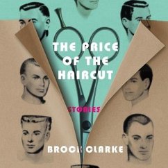 The Price of the Haircut: Stories - Clarke, Brock