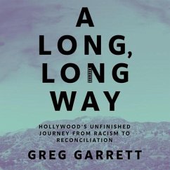 A Long, Long Way: Hollywood's Unfinished Journey from Racism to Reconciliation - Garrett, Greg