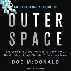 An Earthling's Guide to Outer Space Lib/E: Everything You Ever Wanted to Know about Black Holes, Dwarf Planets, Aliens, and More - McDonald, Bob