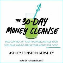 The 30-Day Money Cleanse: Take Control of Your Finances, Manage Your Spending, and De-Stress Your Money for Good - Gerstley, Ashley Feinstein