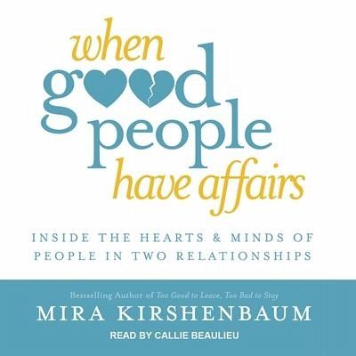 When Good People Have Affairs: Inside the Hearts & Minds of People in Two Relationships - Kirshenbaum, Mira