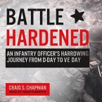 Battle Hardened Lib/E: An Infantry Officer's Harrowing Journey from D-Day to V-E Day