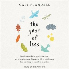The Year of Less: How I Stopped Shopping, Gave Away My Belongings, and Discovered Life Is Worth More Than Anything You Can Buy in a Stor - Flanders, Cait