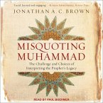 Misquoting Muhammad Lib/E: The Challenge and Choices of Interpreting the Prophet's Legacy