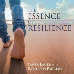 The Essence of Resilience: Stories of Triumph Over Trauma - Lauer, Tanya; Parrish, Kathleen