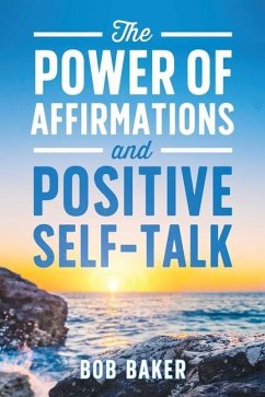 The Power of Affirmations and Positive Self-Talk - Baker, Bob