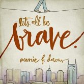 Let's All Be Brave Lib/E: Living Life with Everything You Have