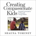 Creating Compassionate Kids Lib/E: Essential Conversations to Have with Young Children