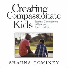 Creating Compassionate Kids Lib/E: Essential Conversations to Have with Young Children - Tominey, Shauna