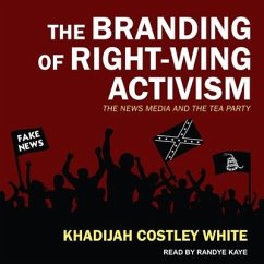 The Branding of Right-Wing Activism Lib/E: The News Media and the Tea Party - Costley White, Khadijah