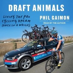 Draft Animals Lib/E: Living the Pro Cycling Dream (Once in a While) - Gaimon, Phil
