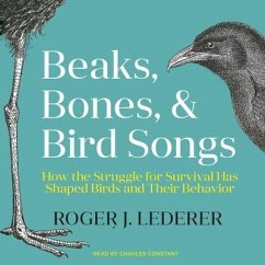 Beaks, Bones, and Bird Songs Lib/E: How the Struggle for Survival Has Shaped Birds and Their Behavior - Lederer, Roger