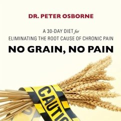 No Grain, No Pain: A 30-Day Diet for Eliminating the Root Cause of Chronic Pain - Osborne, Peter
