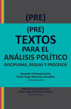 (Pre)textos para el análisis político (eBook, ePUB) - Villarreal Cantú, Eduardo; Martínez González, Víctor Hugo; Alarcón Olguín, Víctor; Oyhandy Cioffi, Angela; Montenegro, Ricardo Ernst; Serrano Gómez, Enrique; Berlanga Santos, José Luis; Pérez Vega, Moisés; Ortiz Leroux, Sergio; Retamozo, Martín