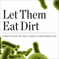 Let Them Eat Dirt: Saving Your Child from an Oversanitized World - Arrieta, Marie-Claire; Finlay, B. Brett