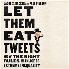 Let Them Eat Tweets Lib/E: How the Right Rules in an Age of Extreme Inequality - Hacker, Jacob S.; Pierson, Paul