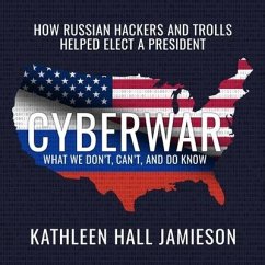 Cyberwar Lib/E: How Russian Hackers and Trolls Helped Elect a President What We Don't, Can't, and Do Know - Jamieson, Kathleen Hall