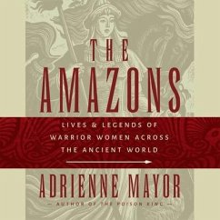 The Amazons: Lives and Legends of Warrior Women Across the Ancient World - Mayor, Adrienne