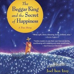 The Beggar King and the Secret of Happiness: A True Story - Izzy, Joel Ben