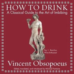 How to Drink: A Classical Guide to the Art of Imbibing - Obsopoeus, Vincent