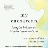 My Caesarean Lib/E: Twenty-One Mothers on the C-Section Experience and After