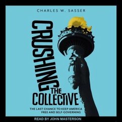 Crushing the Collective: The Last Chance to Keep America Free and Self-Governing - Sasser, Charles W.