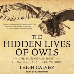 The Hidden Lives of Owls Lib/E: The Science and Spirit of Nature's Most Elusive Birds