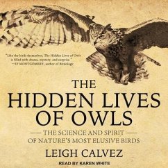 The Hidden Lives of Owls Lib/E: The Science and Spirit of Nature's Most Elusive Birds - Calvez, Leigh