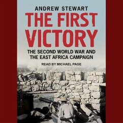The First Victory Lib/E: The Second World War and the East Africa Campaign - Stewart, Andrew