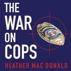 The War on Cops Lib/E: How the New Attack on Law and Order Makes Everyone Less Safe - Mac Donald, Heather