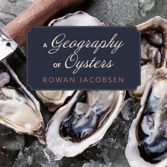 A Geography of Oysters: The Connoisseur's Guide to Oyster Eating in North America - Jacobsen, Rowan