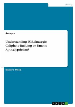 Understanding ISIS. Strategic Caliphate-Building or Fanatic Apocalypticism? - Anonym