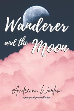 Wanderer and the Moon: A Poetry and Prose Collection - Warlow, Andreana