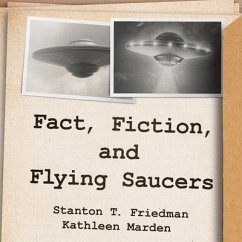 Fact, Fiction, and Flying Saucers Lib/E: The Truth Behind the Misinformation, Distortion, and Derision by Debunkers, Government Agencies, and Conspira - Marden, Kathleen; Friedman, Stanton T.