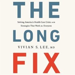 The Long Fix Lib/E: Solving America's Health Care Crisis with Strategies That Work for Everyone - Lee, Vivian S.